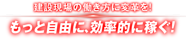 建設現場の働き方に変革を!建設現場の働き方に変革を!