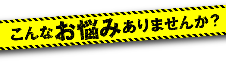 こんなお悩みありませんか？